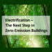 Electrification: The Next Step in Zero-Emission Buildings